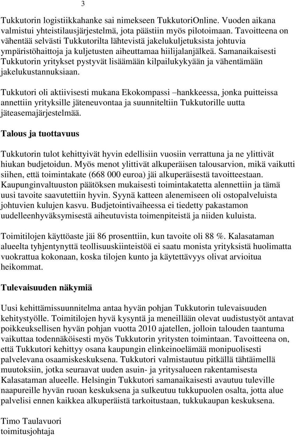 Samanaikaisesti Tukkutorin yritykset pystyvät lisäämään kilpailukykyään ja vähentämään jakelukustannuksiaan.