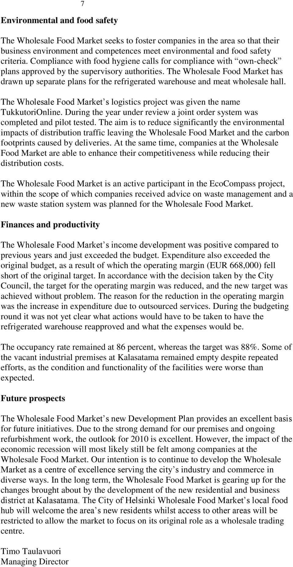 The Wholesale Food Market has drawn up separate plans for the refrigerated warehouse and meat wholesale hall. The Wholesale Food Market s logistics project was given the name TukkutoriOnline.