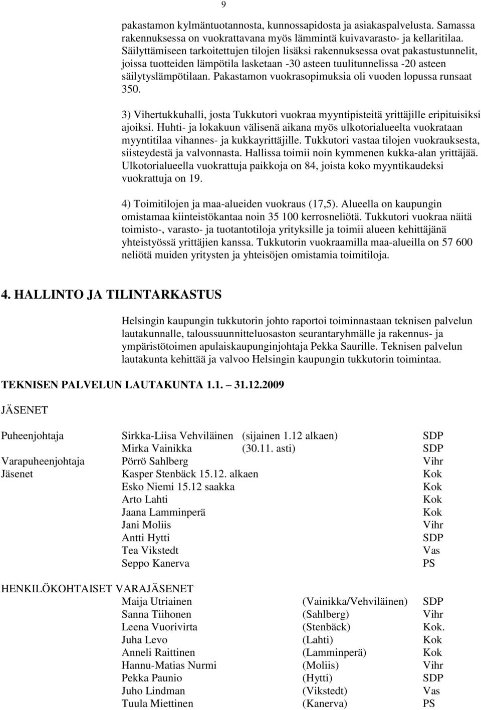 Pakastamon vuokrasopimuksia oli vuoden lopussa runsaat 350. 3) Vihertukkuhalli, josta Tukkutori vuokraa myyntipisteitä yrittäjille eripituisiksi ajoiksi.