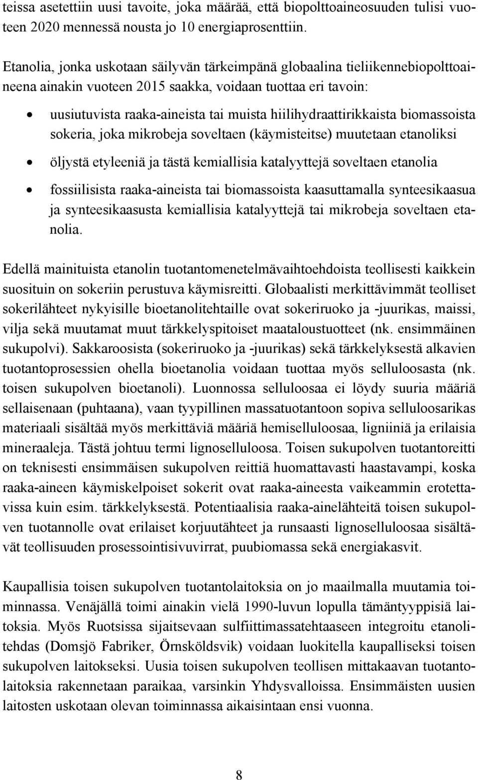 hiilihydraattirikkaista biomassoista sokeria, joka mikrobeja soveltaen (käymisteitse) muutetaan etanoliksi öljystä etyleeniä ja tästä kemiallisia katalyyttejä soveltaen etanolia fossiilisista