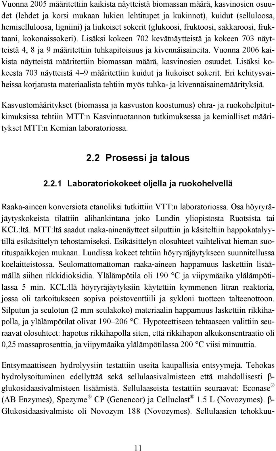 Vuonna 2006 kaikista näytteistä määritettiin biomassan määrä, kasvinosien osuudet. Lisäksi kokeesta 703 näytteistä 4 9 määritettiin kuidut ja liukoiset sokerit.