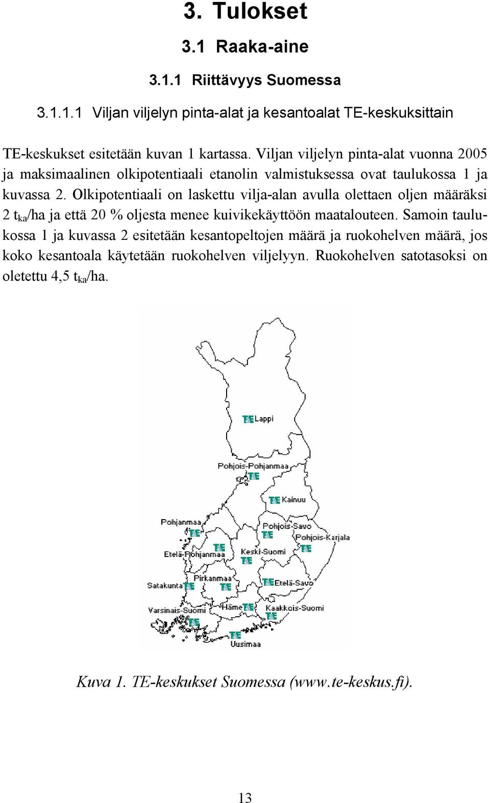 Olkipotentiaali on laskettu vilja-alan avulla olettaen oljen määräksi 2 t ka /ha ja että 20 % oljesta menee kuivikekäyttöön maatalouteen.