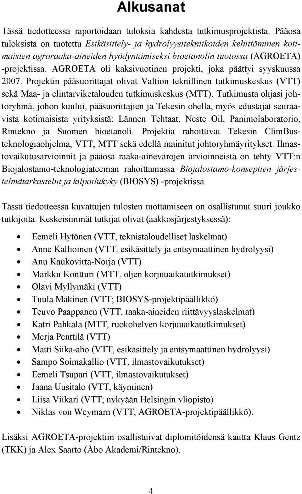 AGROETA oli kaksivuotinen projekti, joka päättyi syyskuussa 2007. Projektin pääsuorittajat olivat Valtion teknillinen tutkimuskeskus (VTT) sekä Maa- ja elintarviketalouden tutkimuskeskus (MTT).