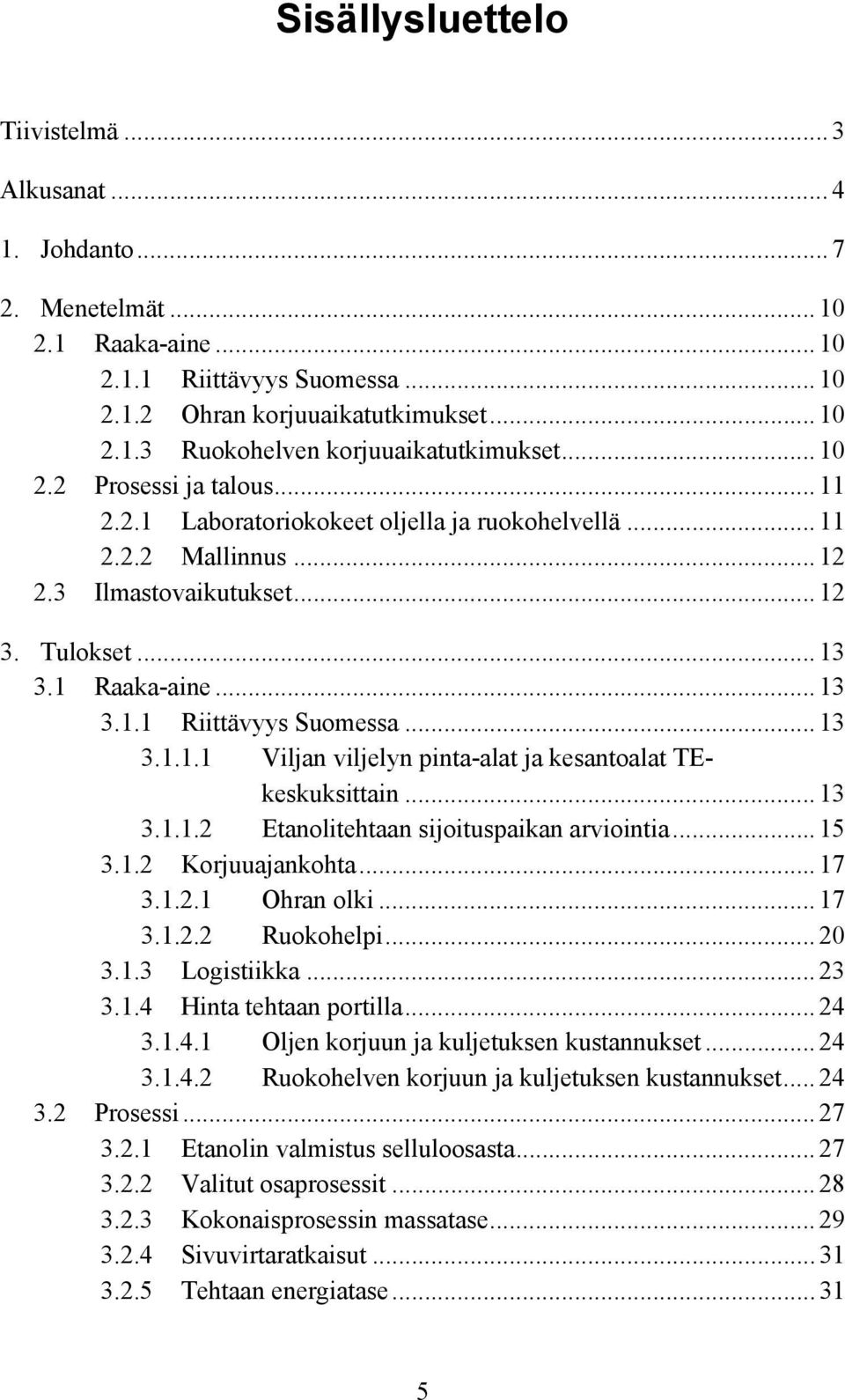 .. 13 3.1.1.1 Viljan viljelyn pinta-alat ja kesantoalat TEkeskuksittain... 13 3.1.1.2 Etanolitehtaan sijoituspaikan arviointia... 15 3.1.2 Korjuuajankohta... 17 3.1.2.1 Ohran olki... 17 3.1.2.2 Ruokohelpi.