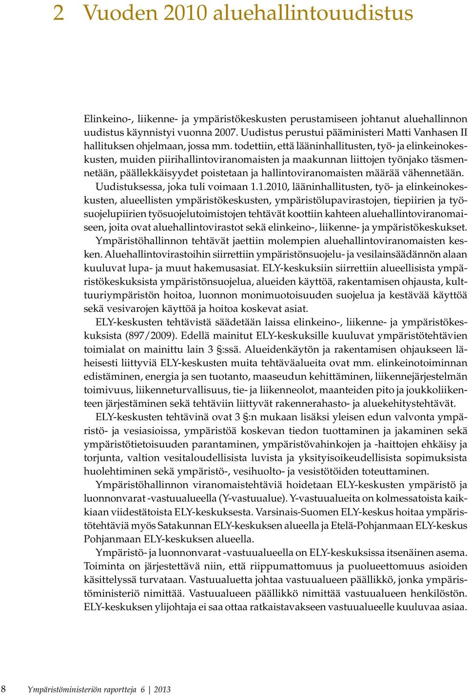 todettiin, että lääninhallitusten, työ- ja elinkeinokeskusten, muiden piirihallintoviranomaisten ja maakunnan liittojen työnjako täsmennetään, päällekkäisyydet poistetaan ja hallintoviranomaisten