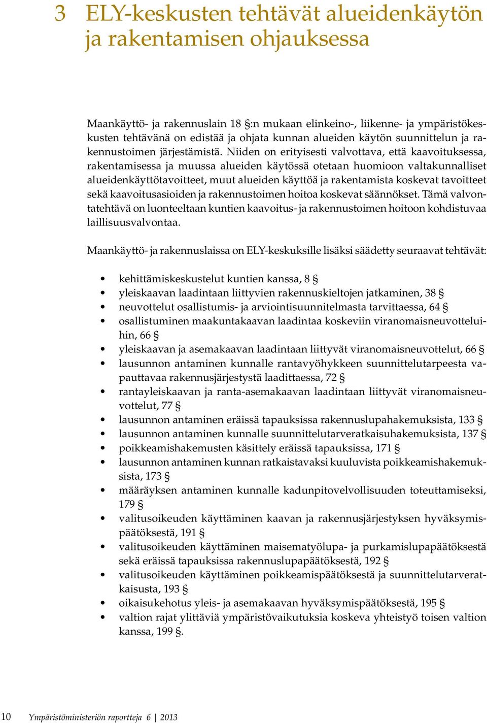 Niiden on erityisesti valvottava, että kaavoituksessa, rakentamisessa ja muussa alueiden käytössä otetaan huomioon valtakunnalliset alueidenkäyttötavoitteet, muut alueiden käyttöä ja rakentamista