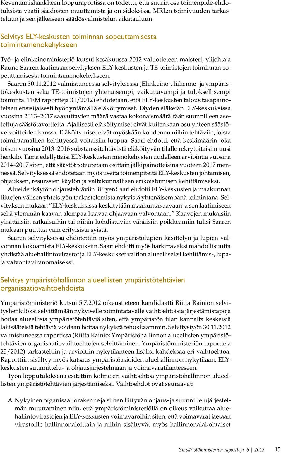 Selvitys ELY-keskusten toiminnan sopeuttamisesta toimintamenokehykseen Työ- ja elinkeinoministeriö kutsui kesäkuussa 2012 valtiotieteen maisteri, ylijohtaja Rauno Saaren laatimaan selvityksen