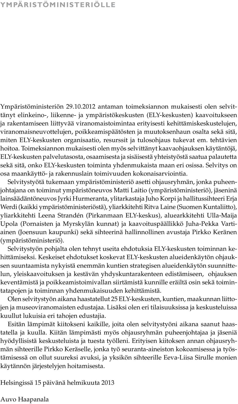 kehittämiskeskustelujen, viranomaisneuvottelujen, poikkeamispäätösten ja muutoksenhaun osalta sekä sitä, miten ELY-keskusten organisaatio, resurssit ja tulosohjaus tukevat em. tehtävien hoitoa.