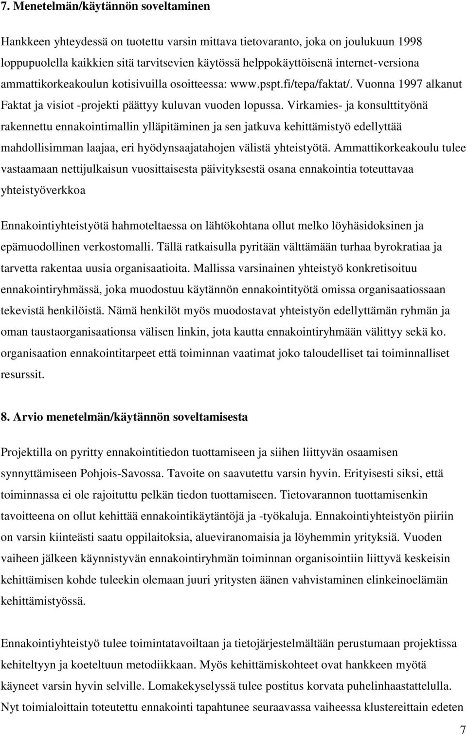 Virkamies- ja konsulttityönä rakennettu ennakointimallin ylläpitäminen ja sen jatkuva kehittämistyö edellyttää mahdollisimman laajaa, eri hyödynsaajatahojen välistä yhteistyötä.