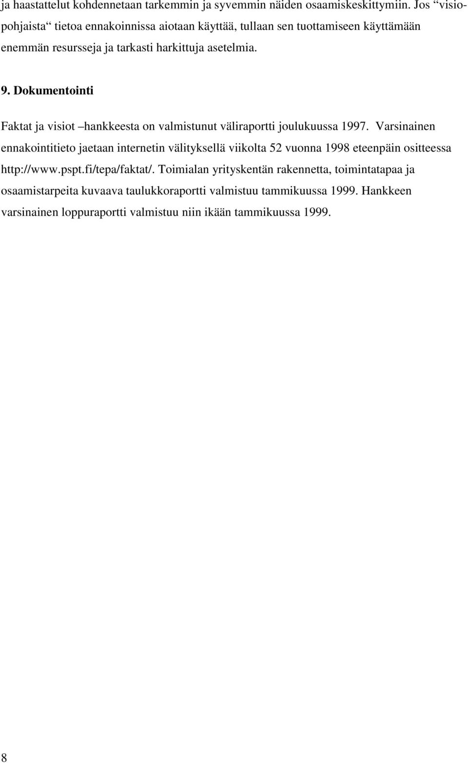 Dokumentointi Faktat ja visiot hankkeesta on valmistunut väliraportti joulukuussa 1997.
