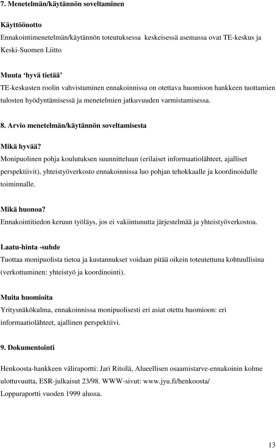 Monipuolinen pohja koulutuksen suunnitteluun (erilaiset informaatiolähteet, ajalliset perspektiivit), yhteistyöverkosto ennakoinnissa luo pohjan tehokkaalle ja koordinoidulle toiminnalle. Mikä huonoa?