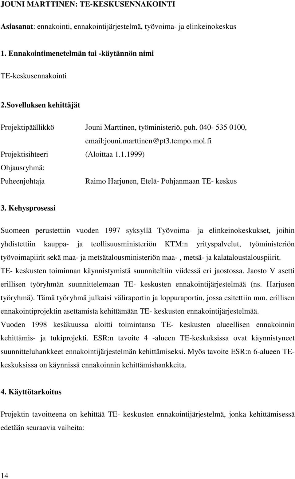 Kehysprosessi Suomeen perustettiin vuoden 1997 syksyllä Työvoima- ja elinkeinokeskukset, joihin yhdistettiin kauppa- ja teollisuusministeriön KTM:n yrityspalvelut, työministeriön työvoimapiirit sekä
