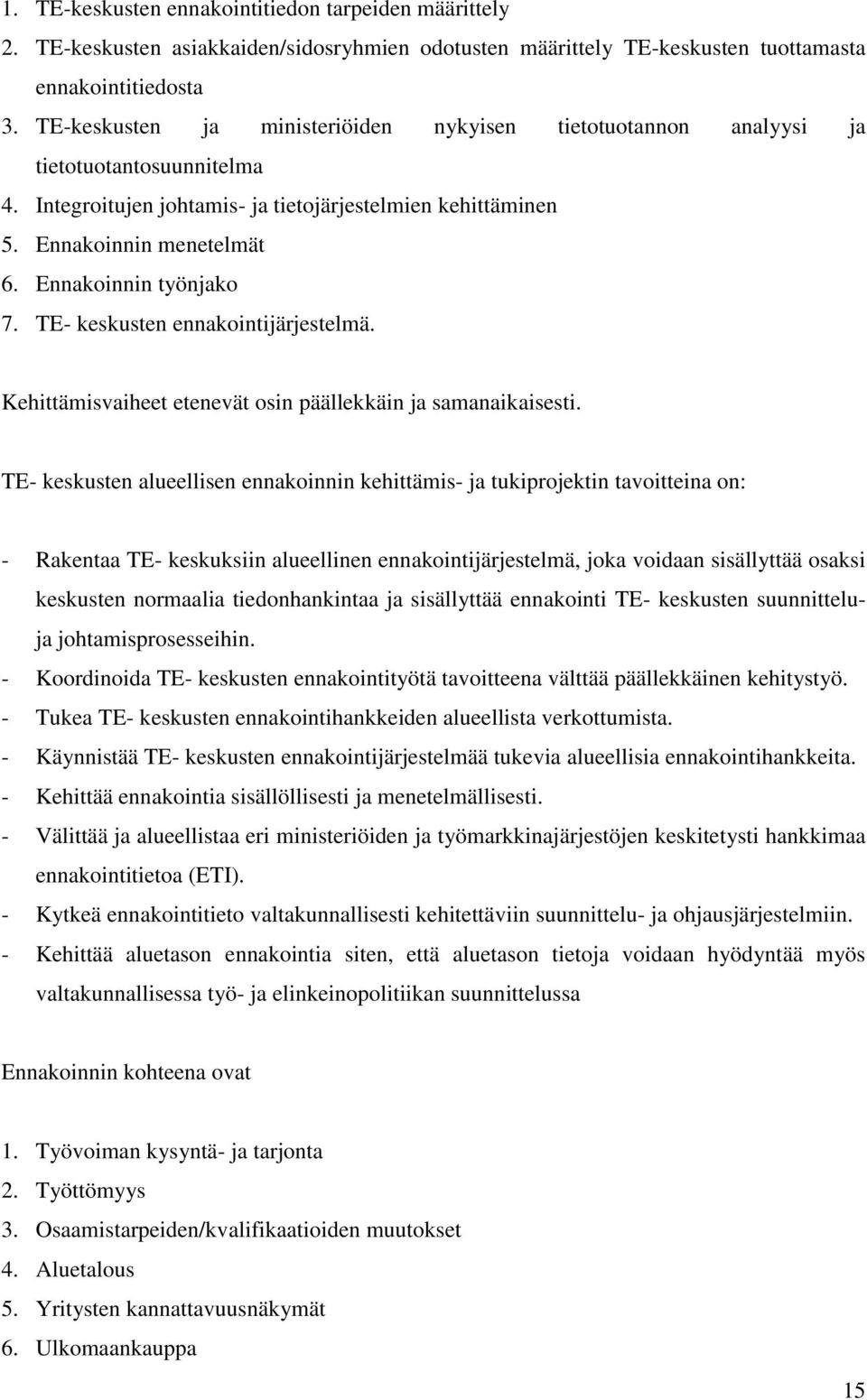 Ennakoinnin työnjako 7. TE- keskusten ennakointijärjestelmä. Kehittämisvaiheet etenevät osin päällekkäin ja samanaikaisesti.