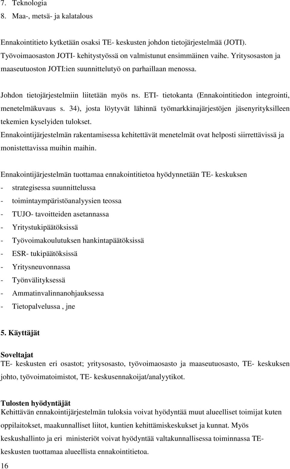 34), josta löytyvät lähinnä työmarkkinajärjestöjen jäsenyrityksilleen tekemien kyselyiden tulokset.