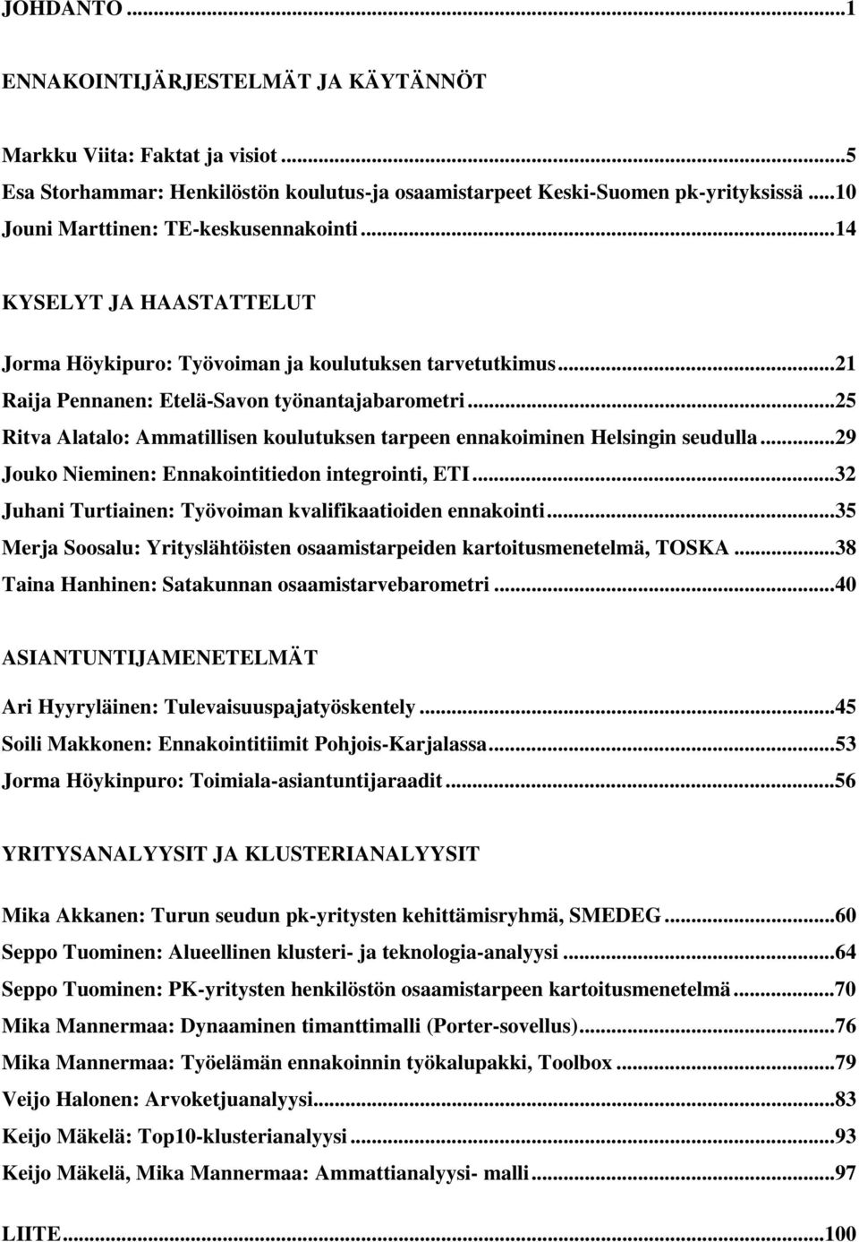..25 Ritva Alatalo: Ammatillisen koulutuksen tarpeen ennakoiminen Helsingin seudulla...29 Jouko Nieminen: Ennakointitiedon integrointi, ETI.