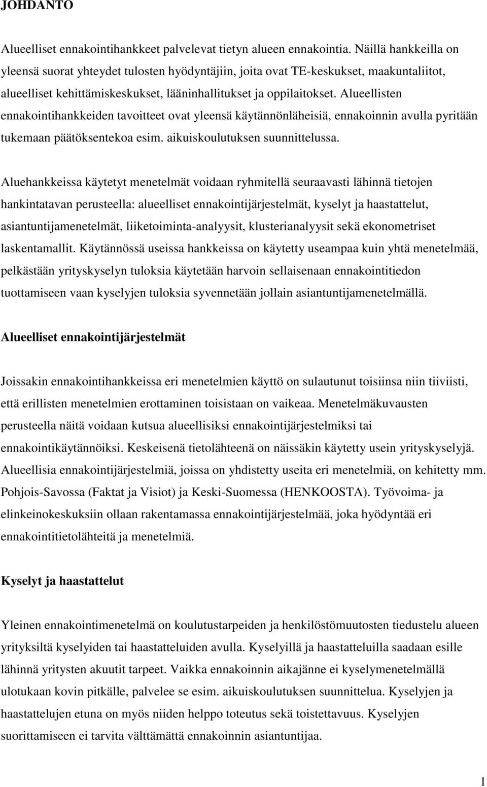 Alueellisten ennakointihankkeiden tavoitteet ovat yleensä käytännönläheisiä, ennakoinnin avulla pyritään tukemaan päätöksentekoa esim. aikuiskoulutuksen suunnittelussa.