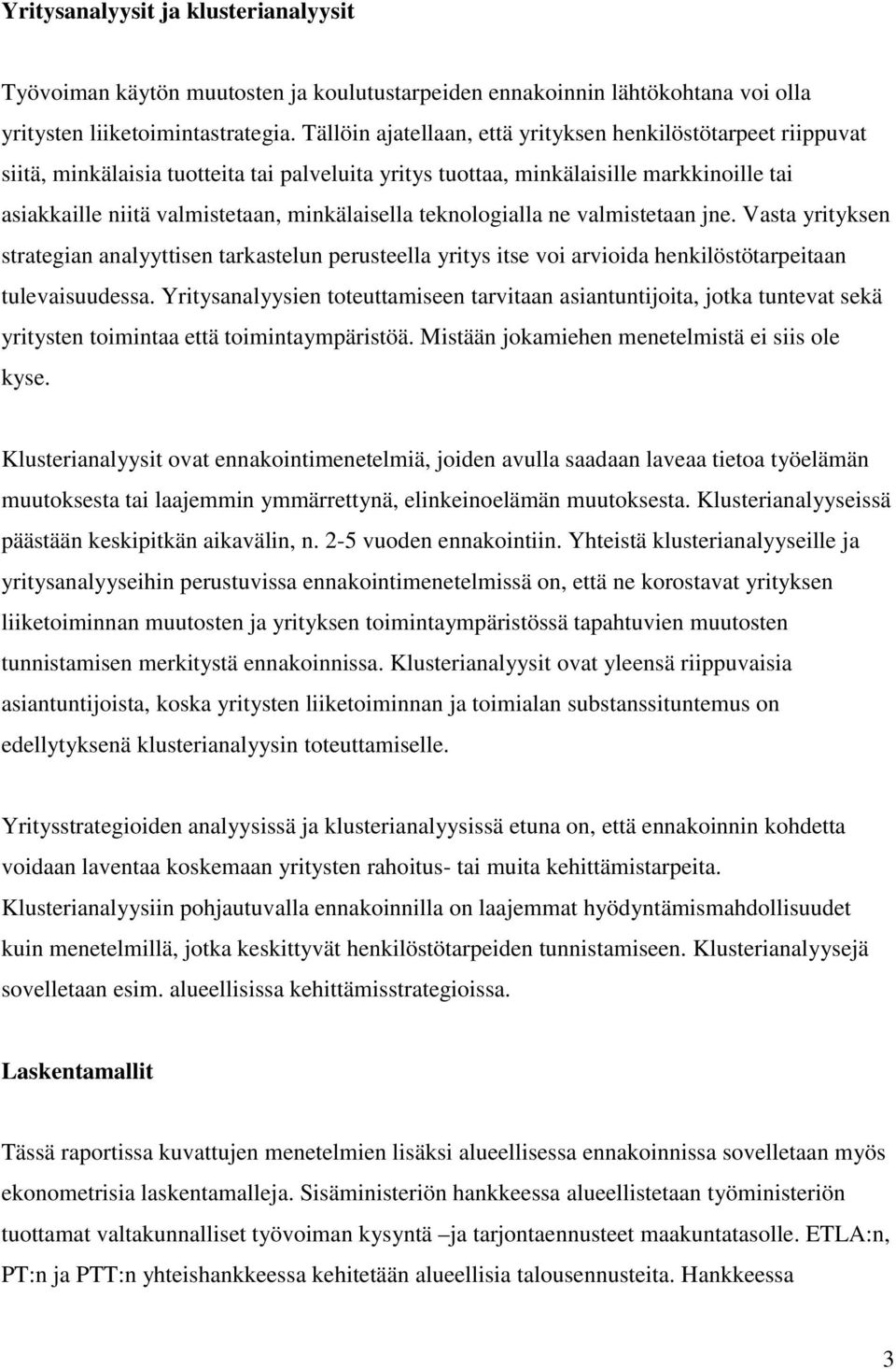 teknologialla ne valmistetaan jne. Vasta yrityksen strategian analyyttisen tarkastelun perusteella yritys itse voi arvioida henkilöstötarpeitaan tulevaisuudessa.