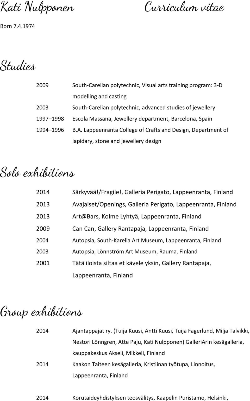 Jewellery department, Barcelona, Spain 1994 1996 B.A. Lappeenranta College of Crafts and Design, Department of lapidary, stone and jewellery design Solo exhibitions 2014 Särkyvää!/Fragile!