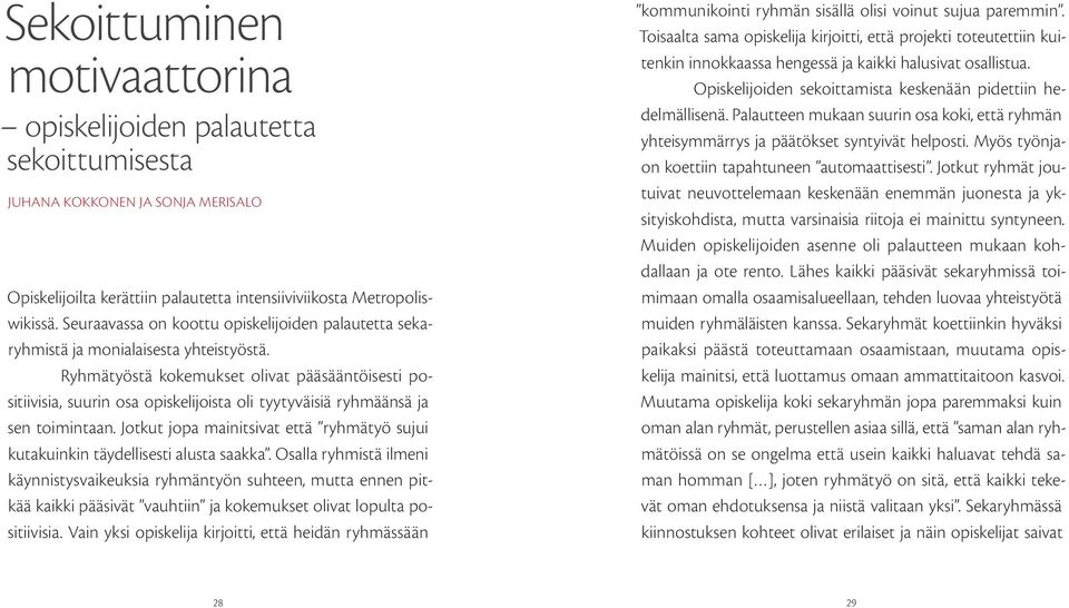 Ryhmätyöstä kokemukset olivat pääsääntöisesti positiivisia, suurin osa opiskelijoista oli tyytyväisiä ryhmäänsä ja sen toimintaan.