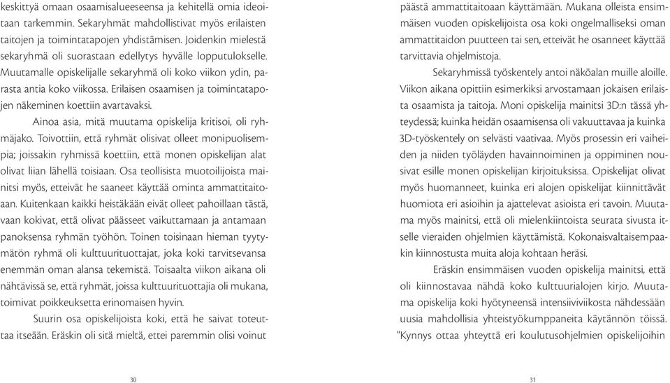 Erilaisen osaamisen ja toimintatapojen näkeminen koettiin avartavaksi. Ainoa asia, mitä muutama opiskelija kritisoi, oli ryhmäjako.