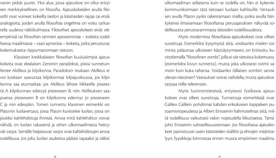 Filosofiset ajatuskokeet eivät ole empiirisiä tai filosofisin termein aposteriorisia kokeita todellisessa maailmassa vaan apriorisia kokeita, jotka perustuvat kokemuksesta riippumattomaan tietoon.