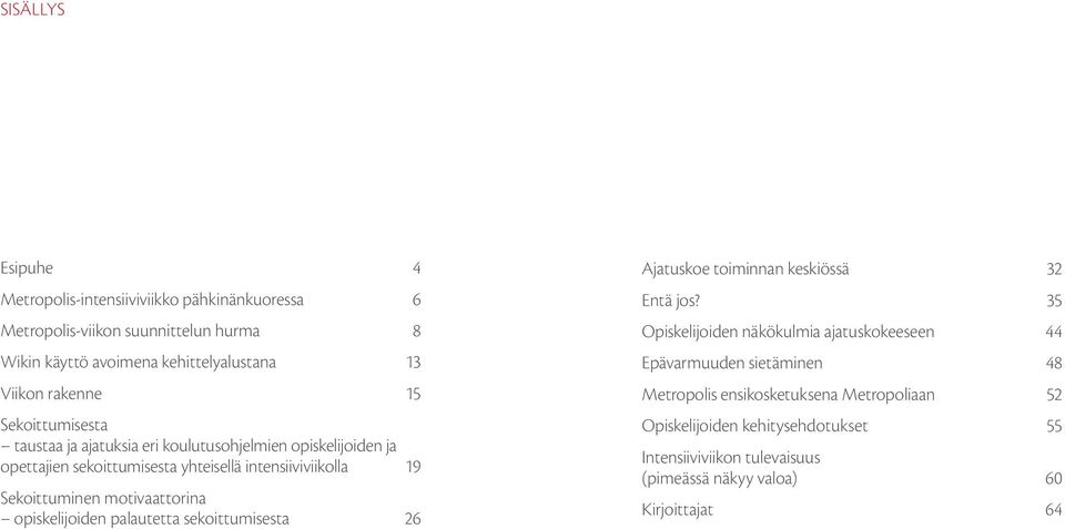 motivaattorina opiskelijoiden palautetta sekoittumisesta 26 Ajatuskoe toiminnan keskiössä 32 Entä jos?