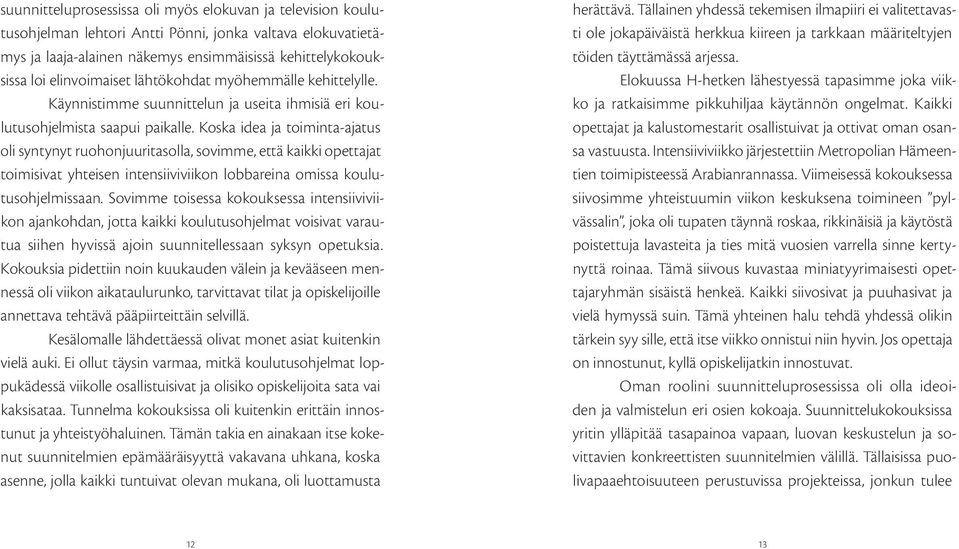 Koska idea ja toiminta-ajatus oli syntynyt ruohonjuuritasolla, sovimme, että kaikki opettajat toimisivat yhteisen intensiiviviikon lobbareina omissa koulutusohjelmissaan.