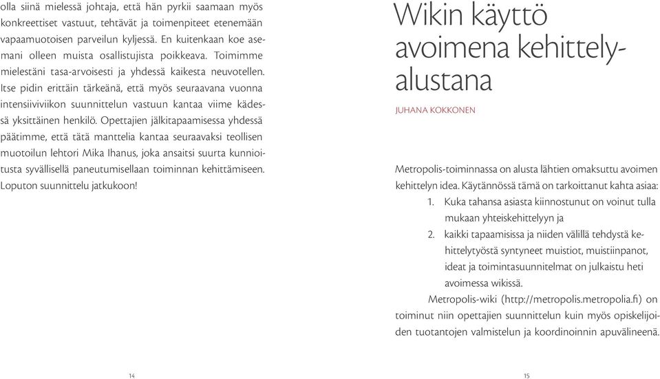 Itse pidin erittäin tärkeänä, että myös seuraavana vuonna intensiiviviikon suunnittelun vastuun kantaa viime kädessä yksittäinen henkilö.