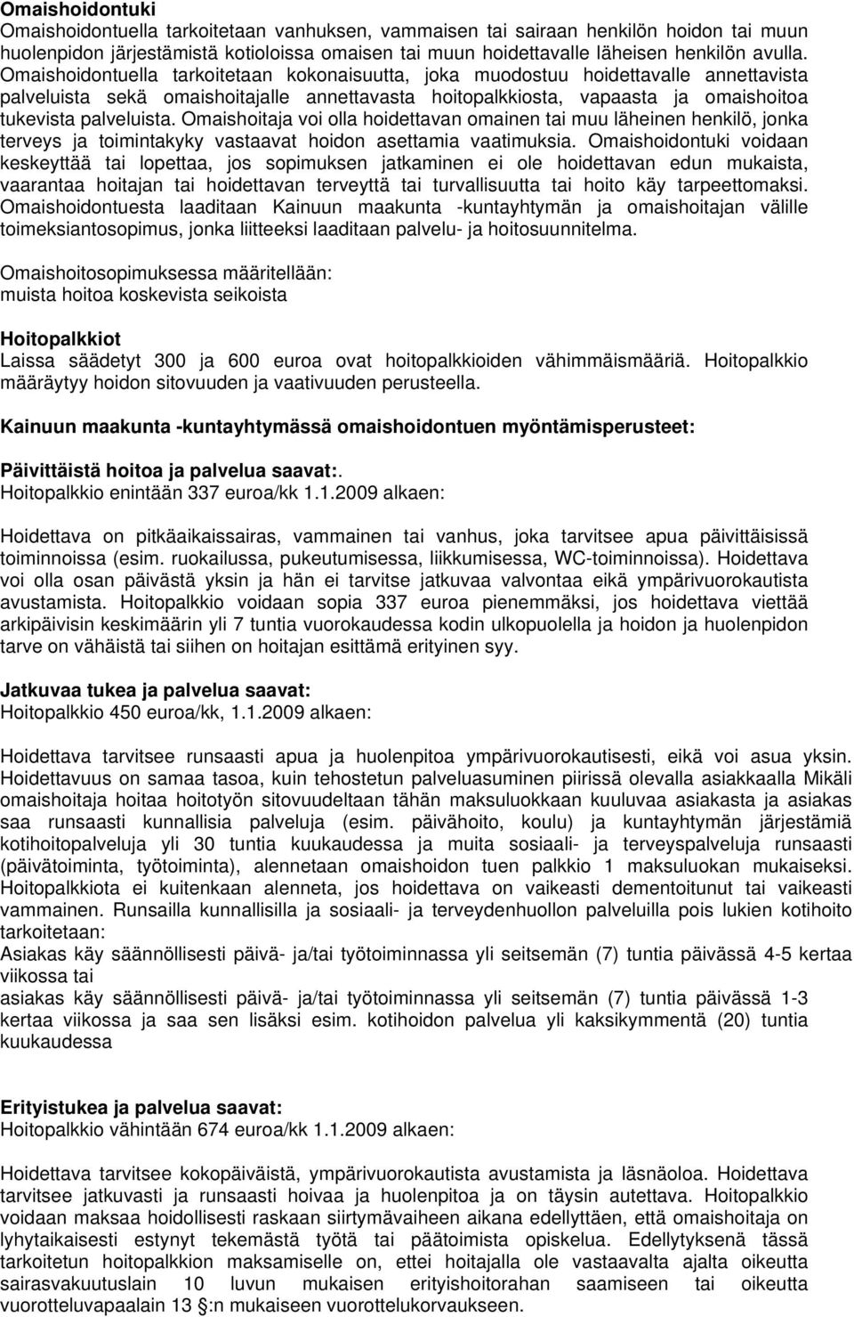 Omaishoitaja voi olla hoidettavan omainen tai muu läheinen henkilö, jonka terveys ja toimintakyky vastaavat hoidon asettamia vaatimuksia.