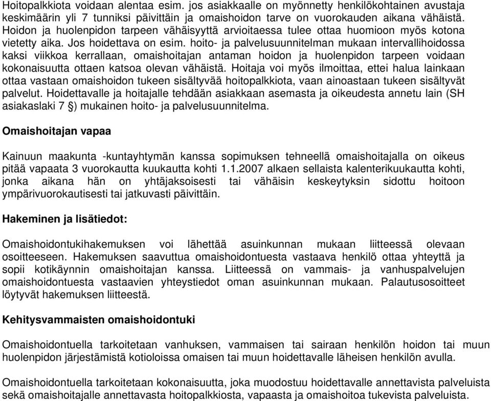 hoito- ja palvelusuunnitelman mukaan intervallihoidossa kaksi viikkoa kerrallaan, omaishoitajan antaman hoidon ja huolenpidon tarpeen voidaan kokonaisuutta ottaen katsoa olevan vähäistä.