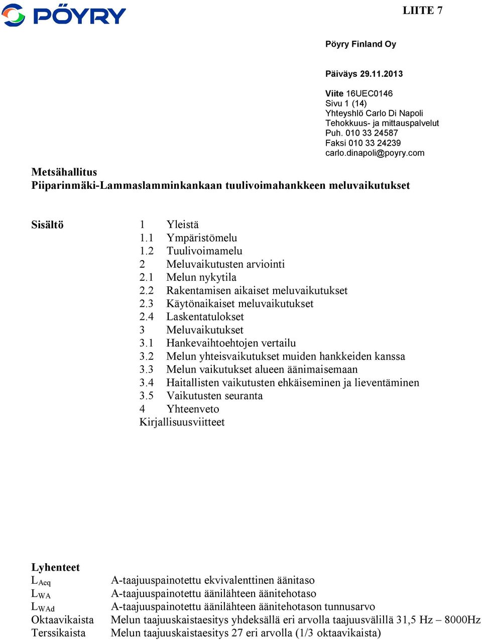 2 Rakentamisen aikaiset meluvaikutukset 2.3 Käytönaikaiset meluvaikutukset 2.4 Laskentatulokset 3 Meluvaikutukset 3.1 Hankevaihtoehtojen vertailu 3.