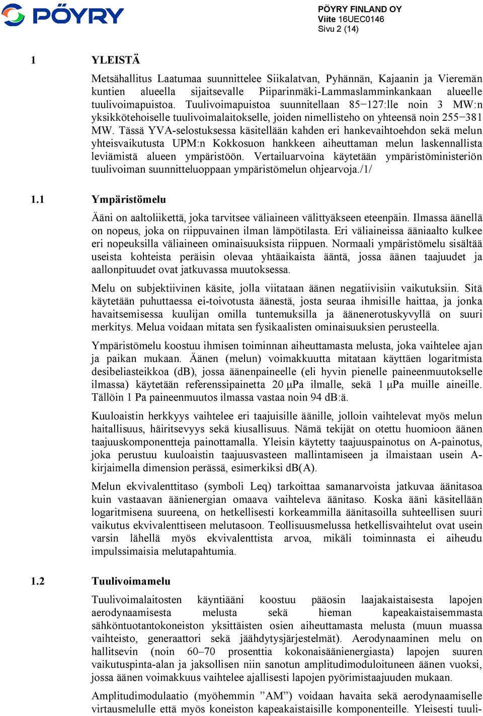 Tässä YVA-selostuksessa käsitellään kahden eri hankevaihtoehdon sekä melun yhteisvaikutusta UPM:n Kokkosuon hankkeen aiheuttaman melun laskennallista leviämistä alueen ympäristöön.