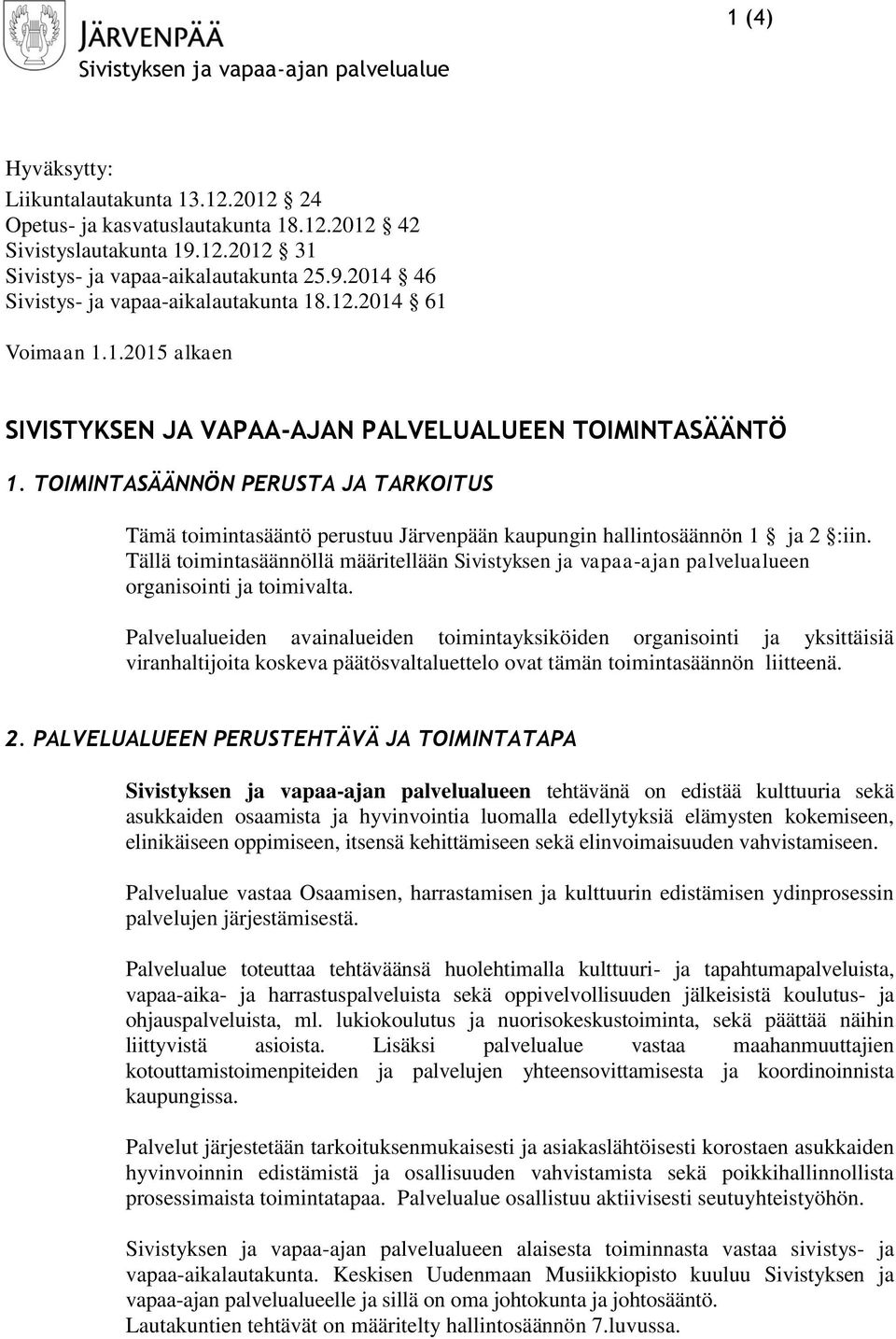 TOIMINTASÄÄNNÖN PERUSTA JA TARKOITUS Tämä toimintasääntö perustuu Järvenpään kaupungin hallintosäännön 1 ja 2 :iin. Tällä toimintasäännöllä määritellään en organisointi ja toimivalta.