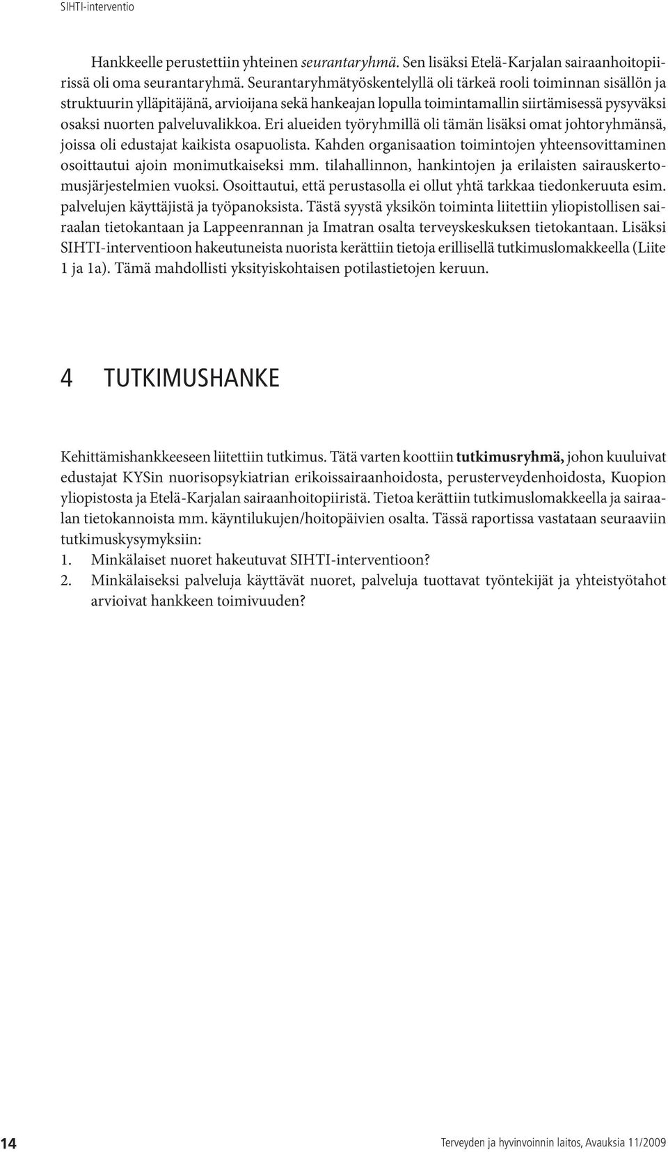 Eri alueiden työryhmillä oli tämän lisäksi omat johtoryhmänsä, joissa oli edustajat kaikista osapuolista. Kahden organisaation toimintojen yhteensovittaminen osoittautui ajoin monimutkaiseksi mm.