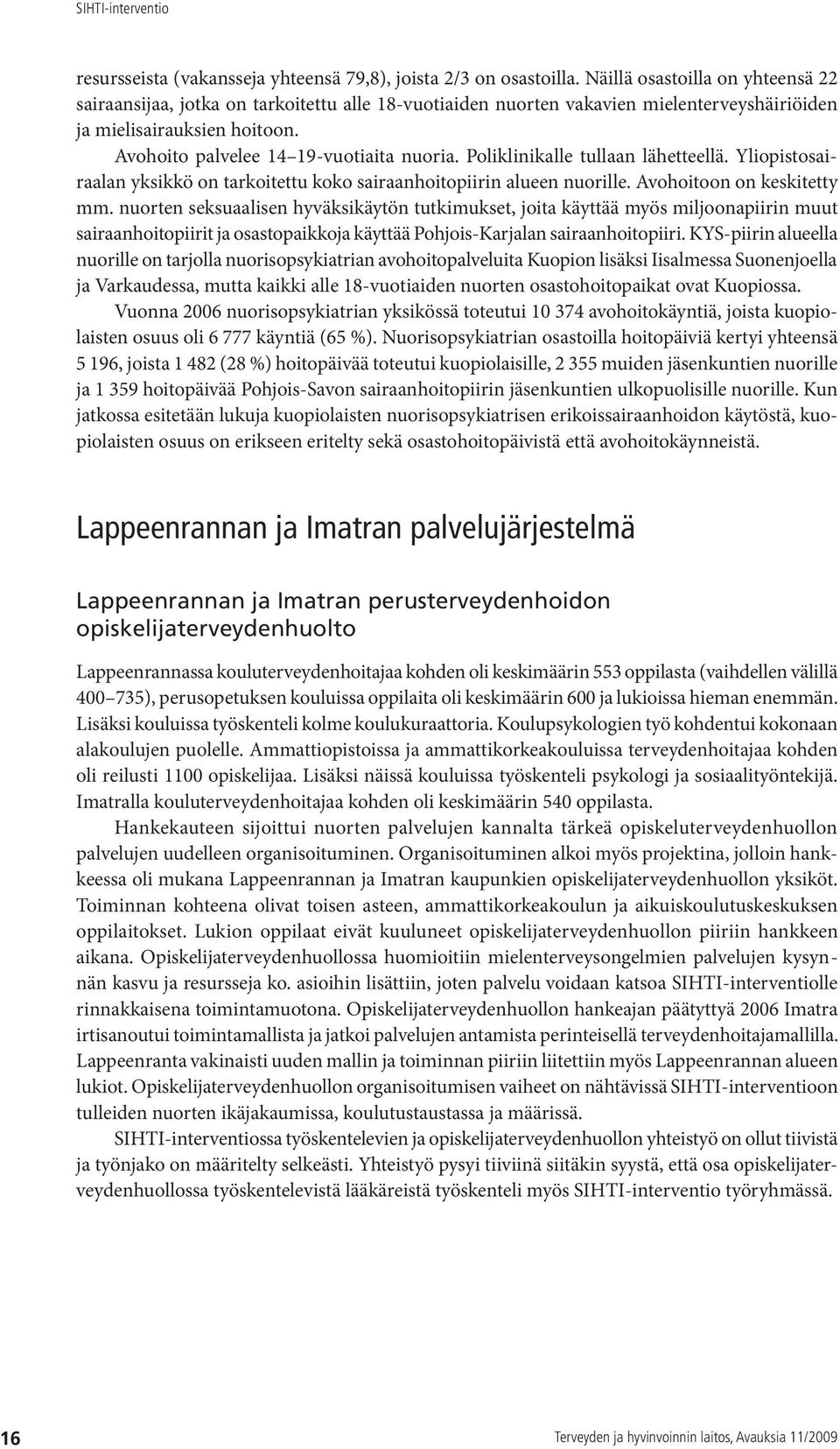 Poliklinikalle tullaan lähetteellä. Yliopistosairaalan yksikkö on tarkoitettu koko sairaanhoitopiirin alueen nuorille. Avohoitoon on keskitetty mm.