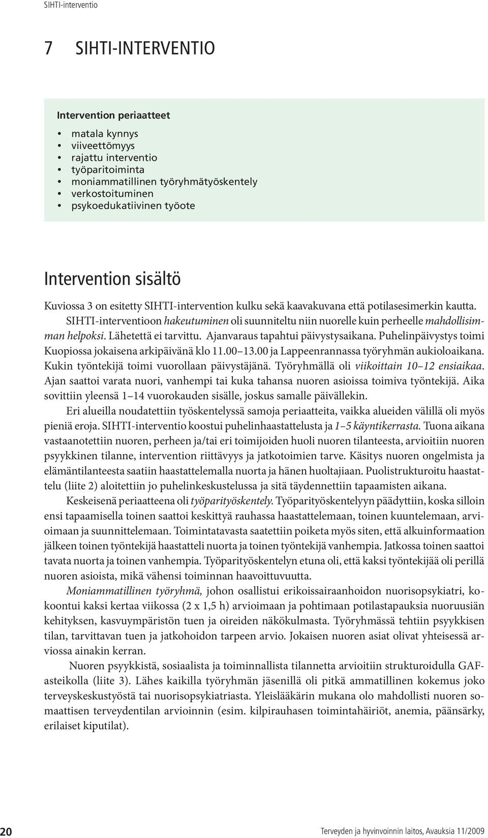 SIHTI-interventioon hakeutuminen oli suunniteltu niin nuorelle kuin perheelle mahdollisimman helpoksi. Lähetettä ei tarvittu. Ajanvaraus tapahtui päivystysaikana.