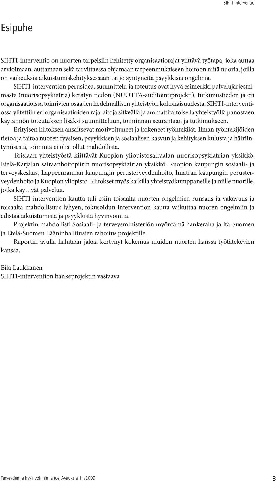 SIHTI-intervention perusidea, suunnittelu ja toteutus ovat hyvä esimerkki palvelujärjestelmästä (nuorisopsykiatria) kerätyn tiedon (NUOTTA-auditointiprojekti), tutkimustiedon ja eri organisaatioissa