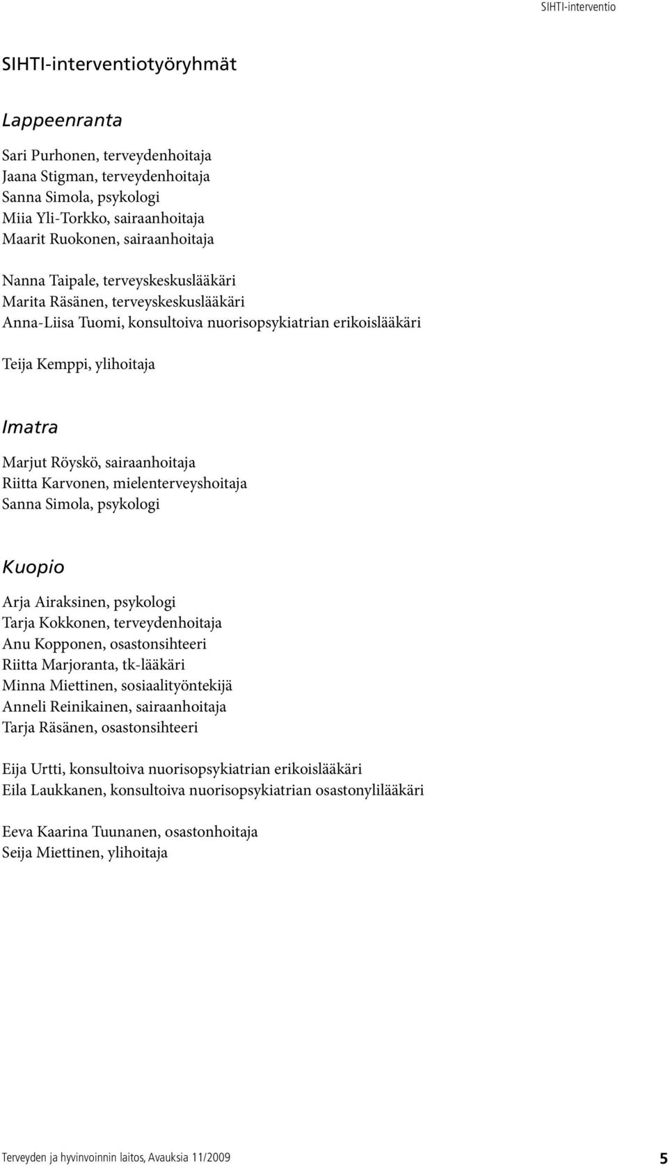 Karvonen, mielenterveyshoitaja Sanna Simola, psykologi Kuopio Arja Airaksinen, psykologi Tarja Kokkonen, terveydenhoitaja Anu Kopponen, osastonsihteeri Riitta Marjoranta, tk-lääkäri Minna Miettinen,