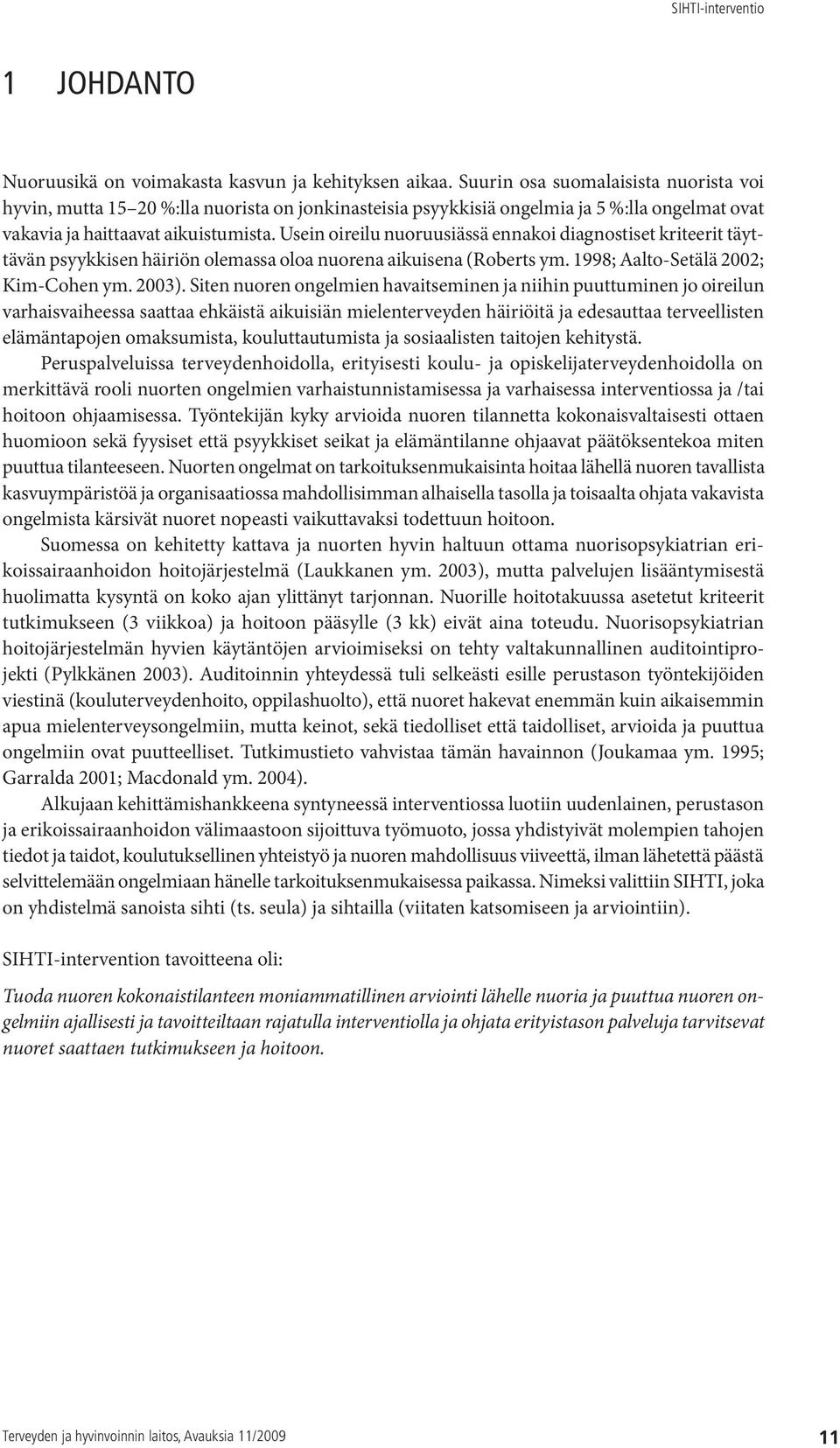 Usein oireilu nuoruusiässä ennakoi diagnostiset kriteerit täyttävän psyykkisen häiriön olemassa oloa nuorena aikuisena (Roberts ym. 1998; Aalto-Setälä 2002; Kim-Cohen ym. 2003).