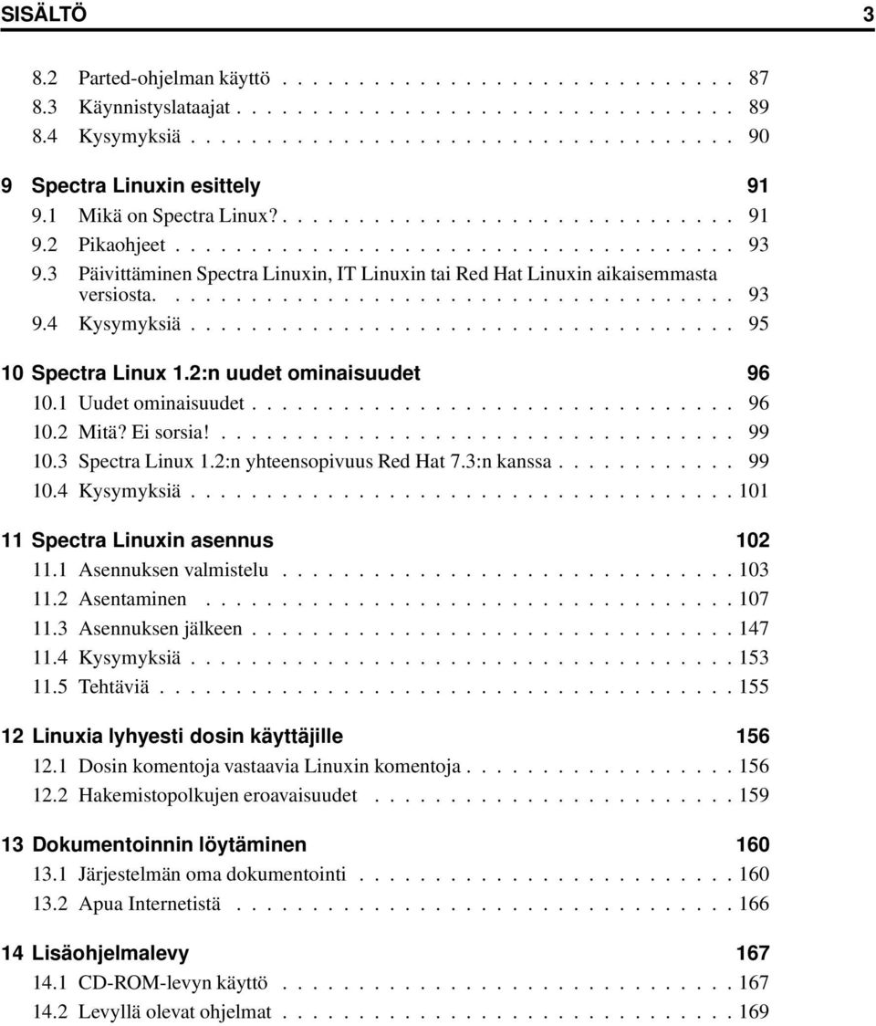 3 Päivittäminen Spectra Linuxin, IT Linuxin tai Red Hat Linuxin aikaisemmasta versiosta...................................... 93 9.4 Kysymyksiä.................................... 95 10 Spectra Linux 1.