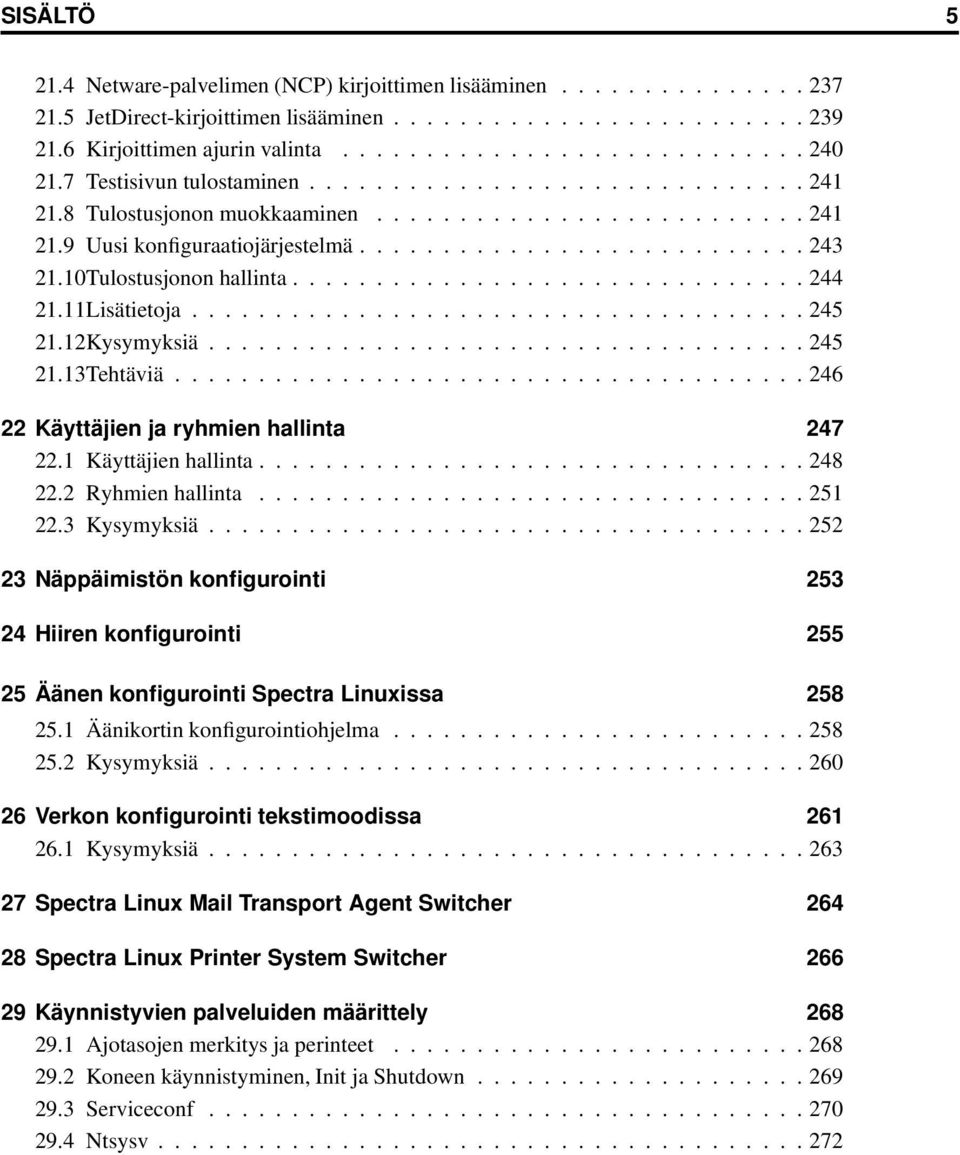 10Tulostusjonon hallinta............................... 244 21.11Lisätietoja..................................... 245 21.12Kysymyksiä.................................... 245 21.13Tehtäviä.