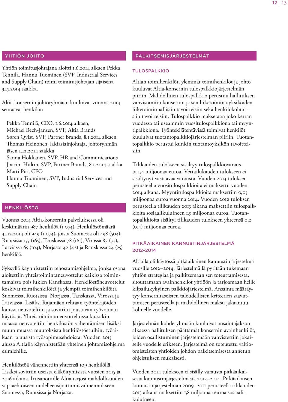 12.2014 saakka Sanna Hokkanen, SVP, HR and Communications Joacim Hultin, SVP, Partner Brands, 8.1.2014 saakka Matti Piri, CFO Hannu Tuominen, SVP, Industrial Services and Supply Chain HENKILÖSTÖ Vuonna 2014 Altia-konsernin palveluksessa oli keskimäärin 987 henkilöä (1 074).