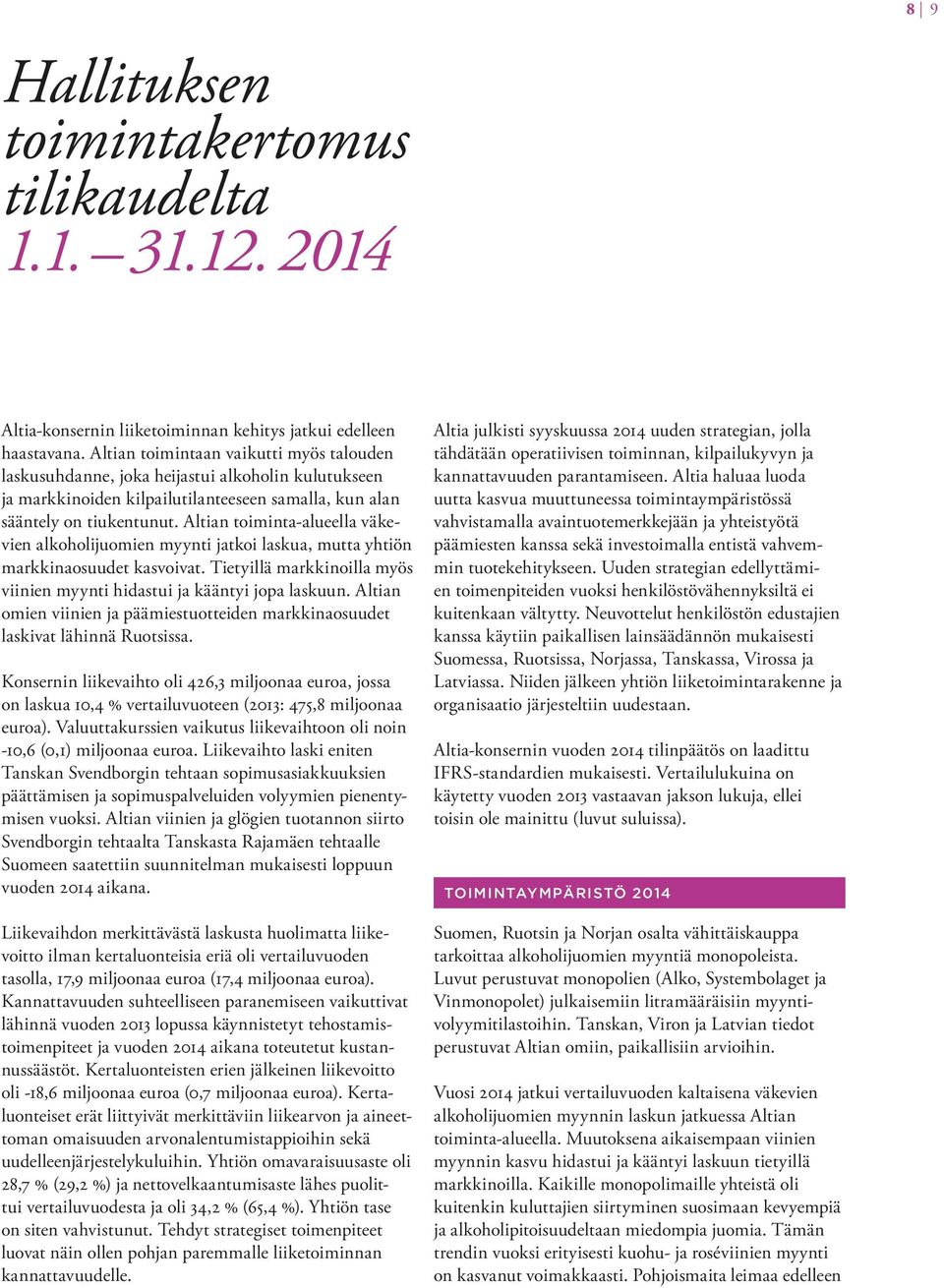 Altian toiminta-alueella väkevien alkoholijuomien myynti jatkoi laskua, mutta yhtiön markkinaosuudet kasvoivat. Tietyillä markkinoilla myös viinien myynti hidastui ja kääntyi jopa laskuun.