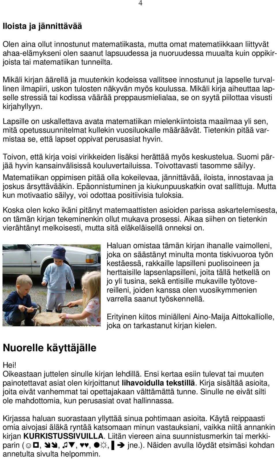 Mikäli kirja aiheuttaa lapselle stressiä tai kodissa väärää preppausmielialaa, se on syytä piilottaa visusti kirjahyllyyn.