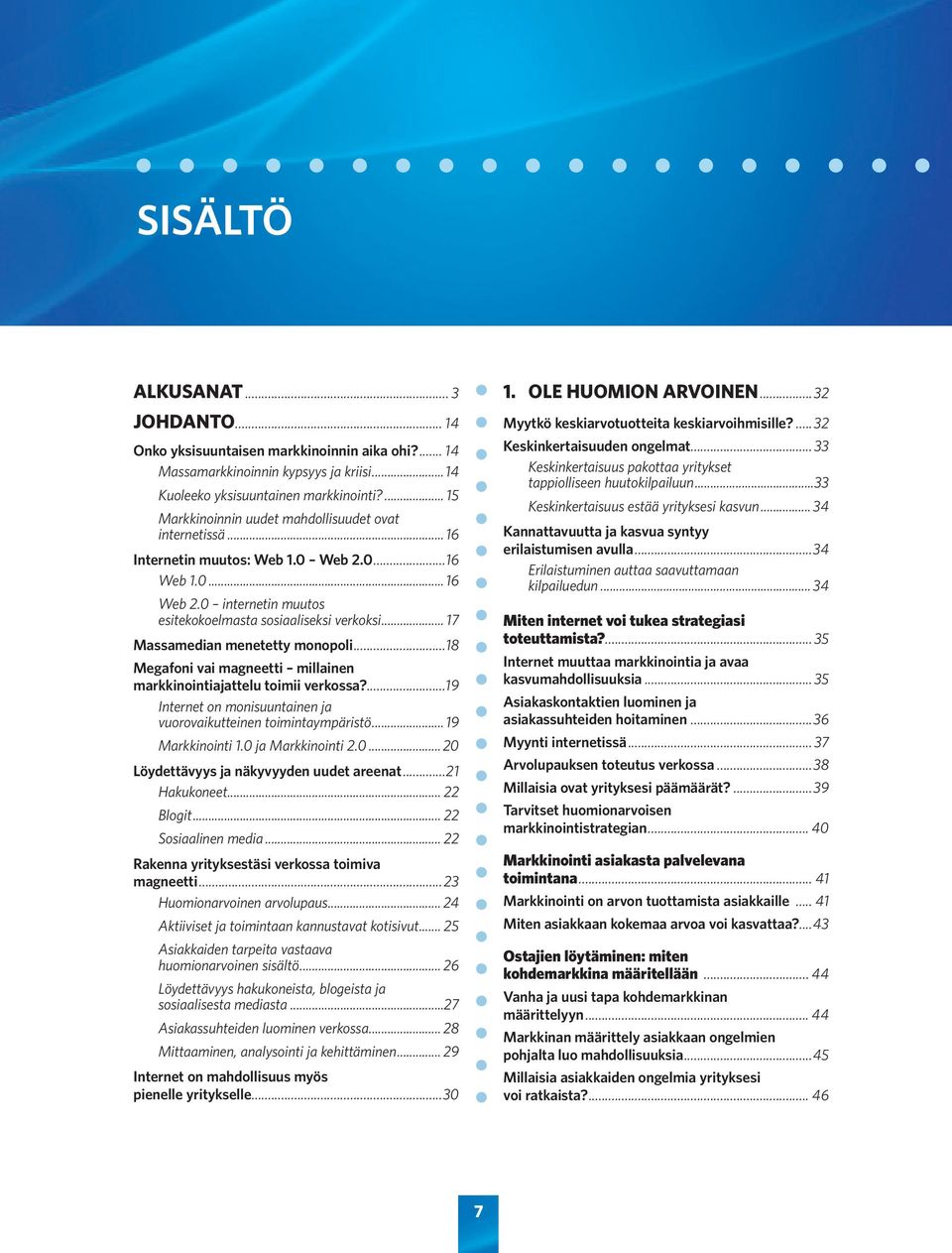 .. 17 Massamedian menetetty monopoli...18 Megafoni vai magneetti millainen markkinointiajattelu toimii verkossa?...19 Internet on monisuuntainen ja vuorovaikutteinen toimintaympäristö.