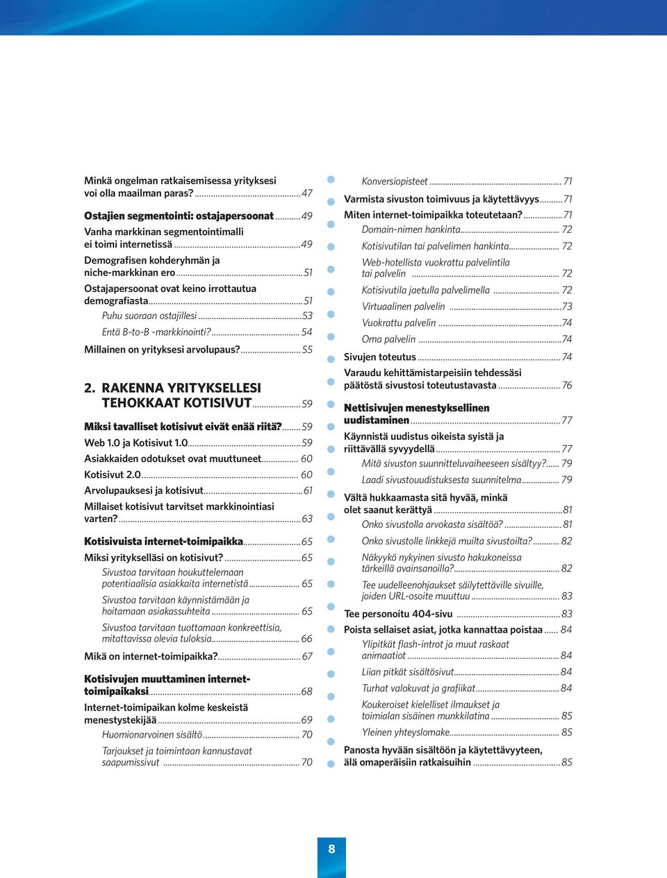 ... 54 Millainen on yrityksesi arvolupaus?...55 2. RAKENNA YRITYKSELLESI TEHOKKAAT KOTISIVUT...59 Miksi tavalliset kotisivut eivät enää riitä?...59 Web 1.0 ja Kotisivut 1.0...59 Asiakkaiden odotukset ovat muuttuneet.