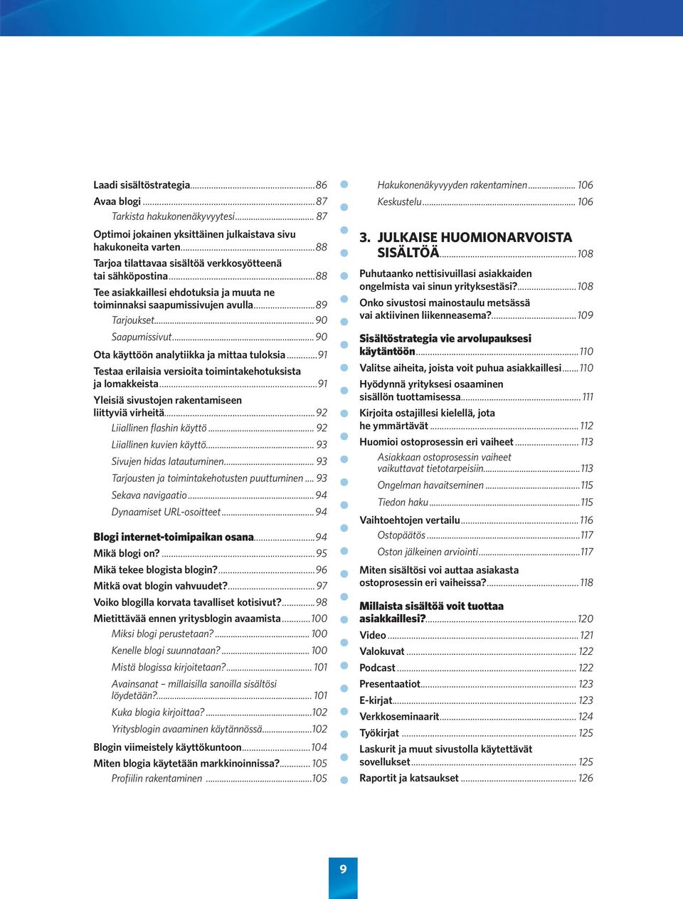 ..90 Ota käyttöön analytiikka ja mittaa tuloksia...91 Testaa erilaisia versioita toimintakehotuksista ja lomakkeista...91 Yleisiä sivustojen rakentamiseen liittyviä virheitä.