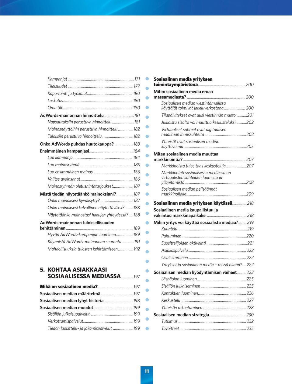 ..185 Luo ensimmäinen mainos...186 Valitse avainsanat...186 Mainosryhmän oletushintatarjoukset...187 Mistä tiedän näytetäänkö mainoksiani?... 187 Onko mainoksesi hyväksytty?