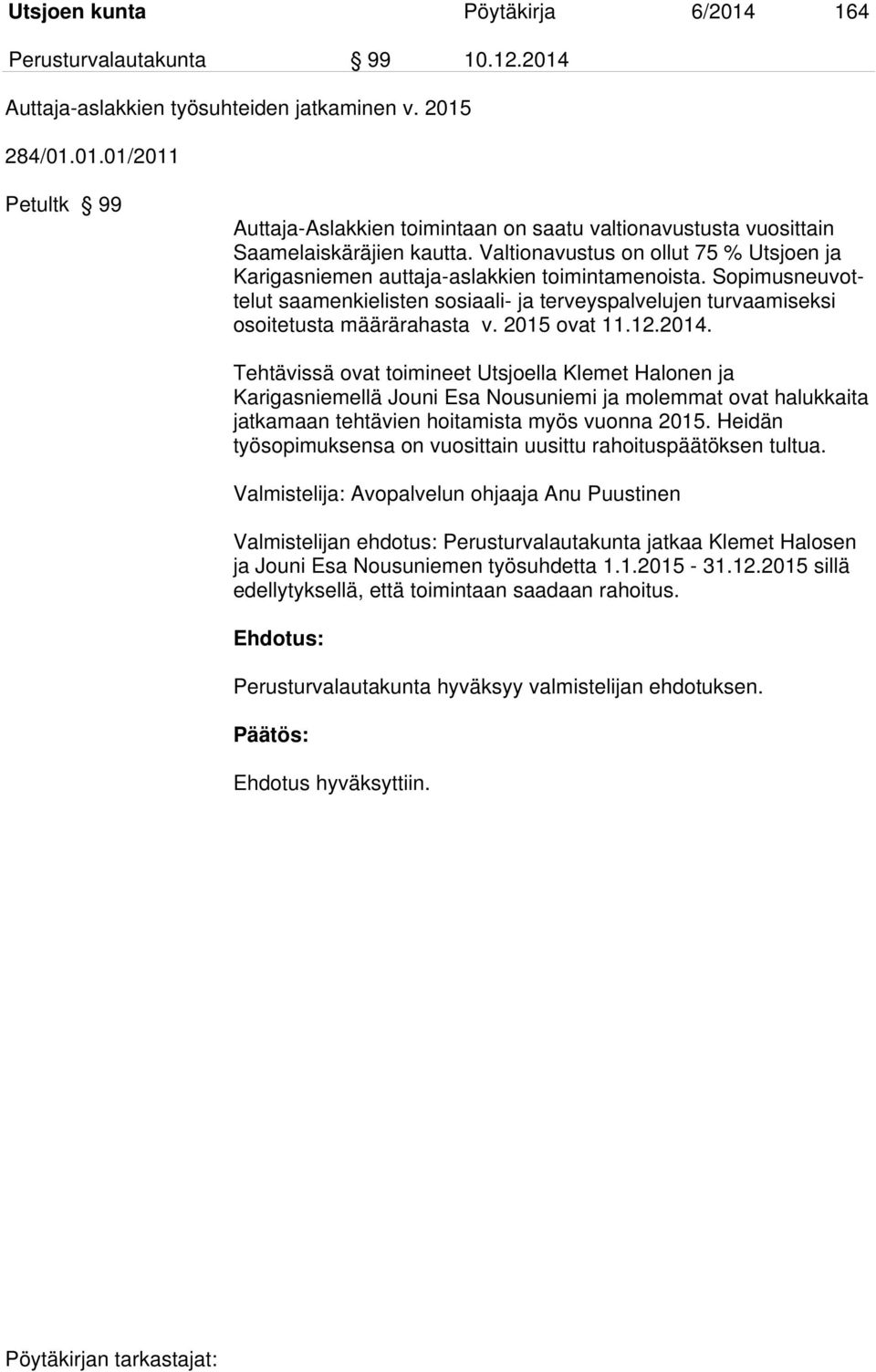 2015 ovat 11.12.2014. Tehtävissä ovat toimineet Utsjoella Klemet Halonen ja Karigasniemellä Jouni Esa Nousuniemi ja molemmat ovat halukkaita jatkamaan tehtävien hoitamista myös vuonna 2015.