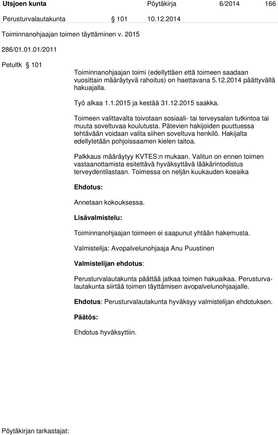 Pätevien hakijoiden puuttuessa tehtävään voidaan valita siihen soveltuva henkilö. Hakijalta edellytetään pohjoissaamen kielen taitoa. Palkkaus määräytyy KVTES:n mukaan.